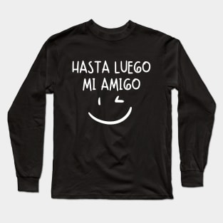 Hasta luego mi amigo Long Sleeve T-Shirt